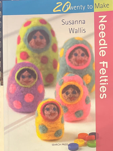 Needle Felties -  Twenty to Make Beginners Needle Felting Projects